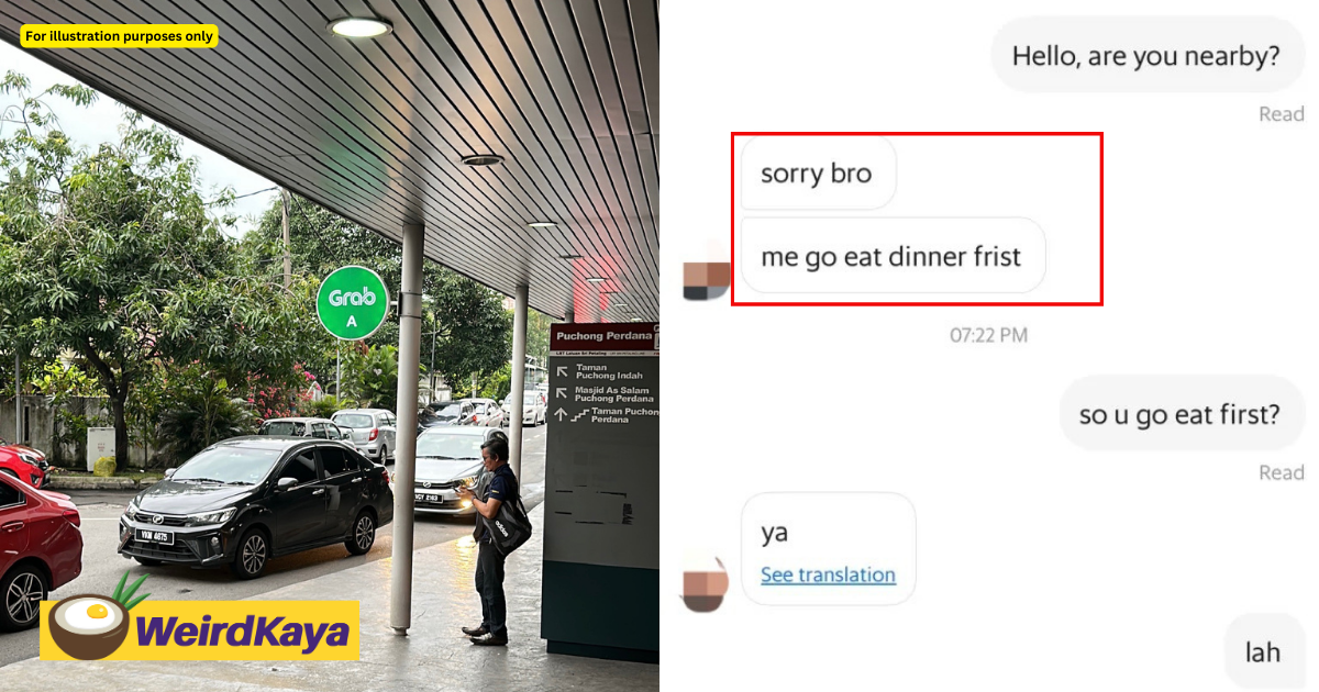 M'sian man left fuming after grab driver goes for dinner before picking him up | weirdkaya